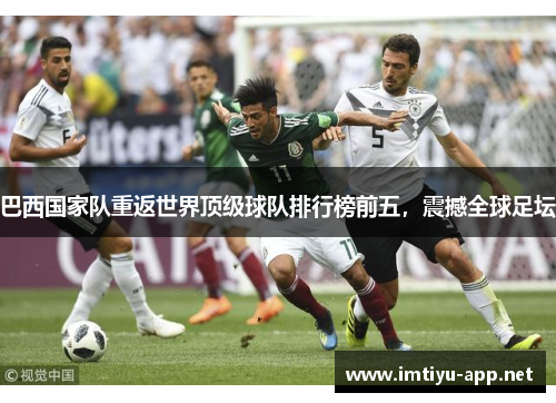 巴西国家队重返世界顶级球队排行榜前五，震撼全球足坛