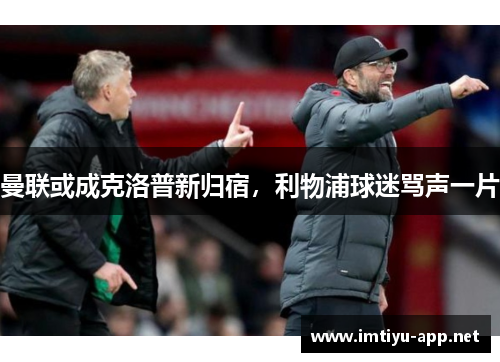 曼联或成克洛普新归宿，利物浦球迷骂声一片