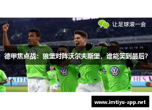 德甲焦点战：狼堡对阵沃尔夫斯堡，谁能笑到最后？